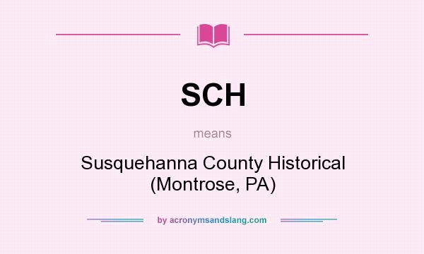What does SCH mean? It stands for Susquehanna County Historical (Montrose, PA)