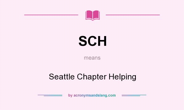 What does SCH mean? It stands for Seattle Chapter Helping