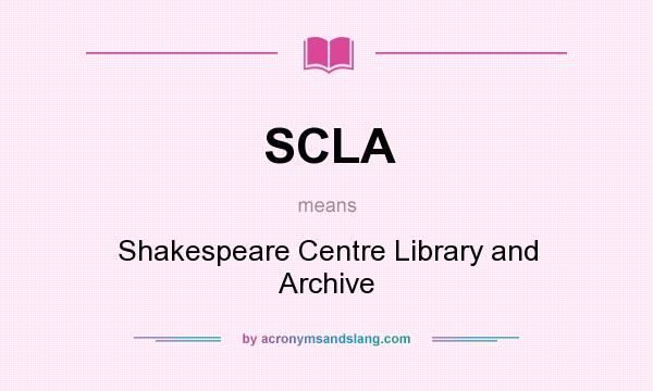 What does SCLA mean? It stands for Shakespeare Centre Library and Archive