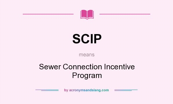 What does SCIP mean? It stands for Sewer Connection Incentive Program