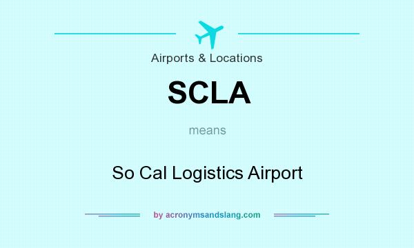 What does SCLA mean? It stands for So Cal Logistics Airport