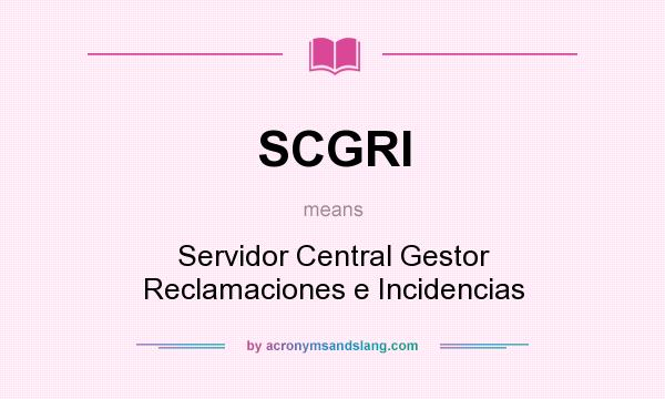 What does SCGRI mean? It stands for Servidor Central Gestor Reclamaciones e Incidencias