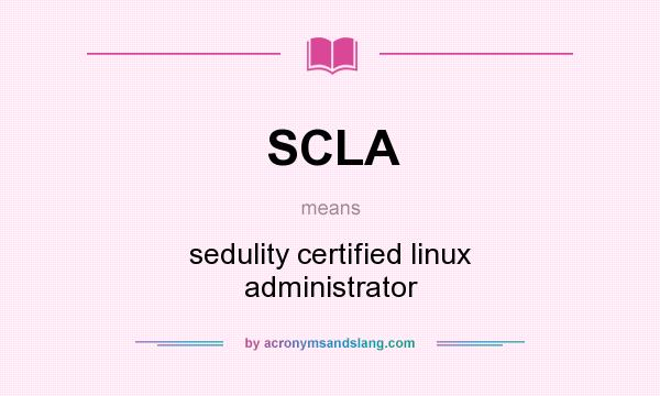 What does SCLA mean? It stands for sedulity certified linux administrator