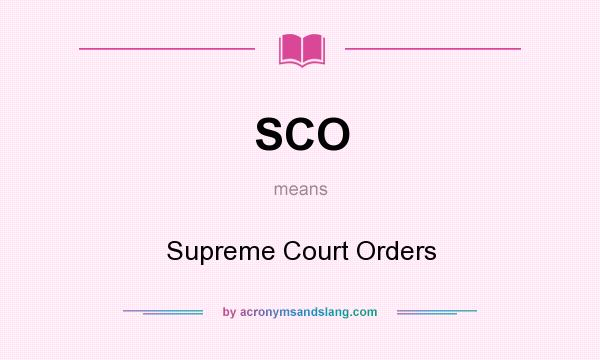 What does SCO mean? It stands for Supreme Court Orders