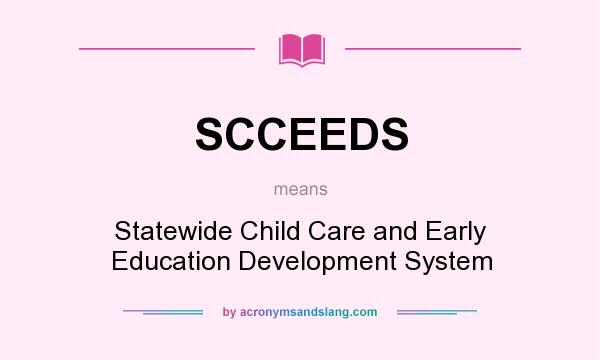 What does SCCEEDS mean? It stands for Statewide Child Care and Early Education Development System