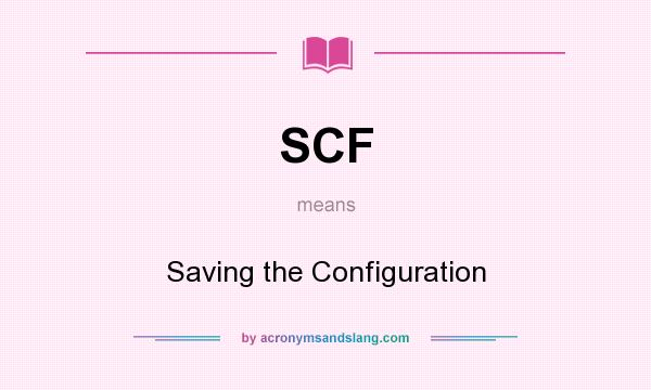 What does SCF mean? It stands for Saving the Configuration
