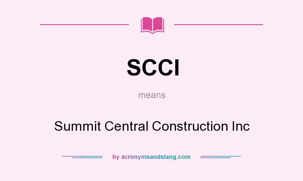 What does SCCI mean? It stands for Summit Central Construction Inc