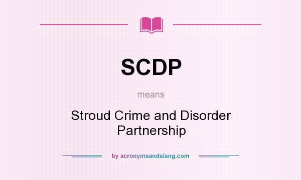 What does SCDP mean? It stands for Stroud Crime and Disorder Partnership