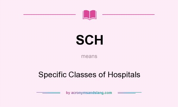What does SCH mean? It stands for Specific Classes of Hospitals