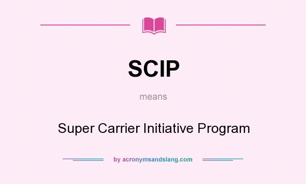 What does SCIP mean? It stands for Super Carrier Initiative Program