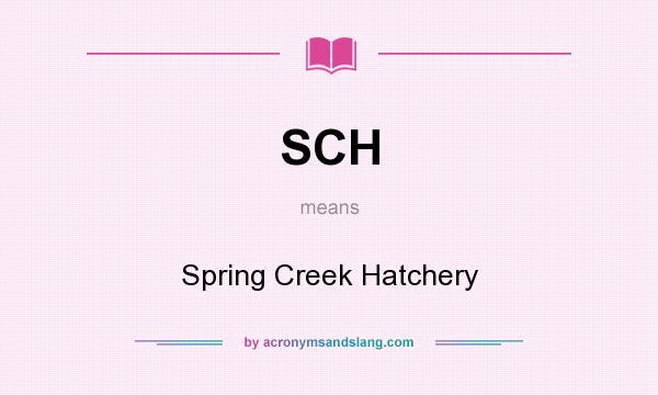 What does SCH mean? It stands for Spring Creek Hatchery