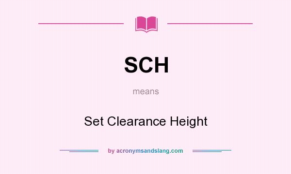 What does SCH mean? It stands for Set Clearance Height