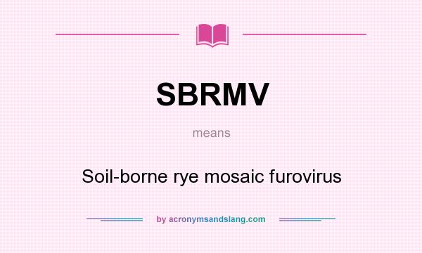 What does SBRMV mean? It stands for Soil-borne rye mosaic furovirus