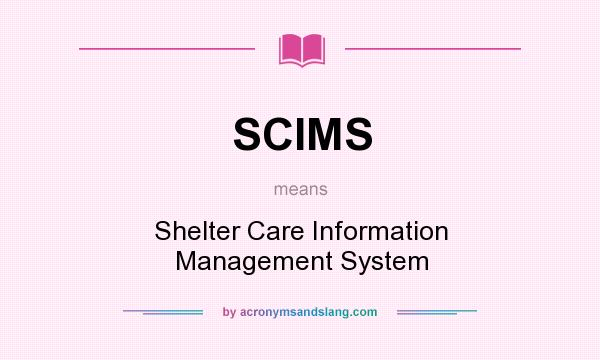 What does SCIMS mean? It stands for Shelter Care Information Management System