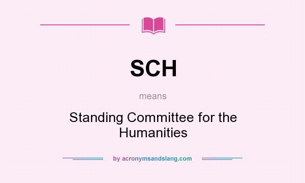 What does SCH mean? It stands for Standing Committee for the Humanities