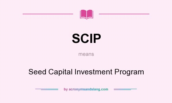 What does SCIP mean? It stands for Seed Capital Investment Program