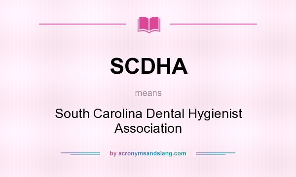 What does SCDHA mean? It stands for South Carolina Dental Hygienist Association