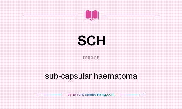 What does SCH mean? It stands for sub-capsular haematoma