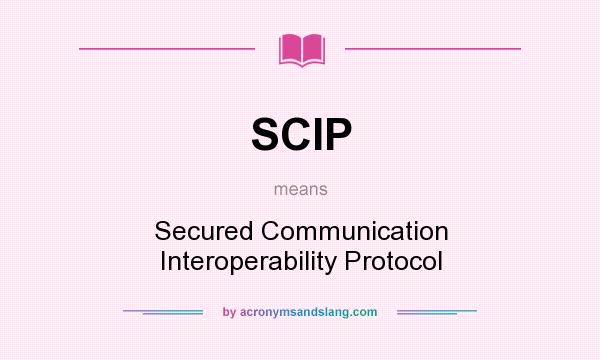 What does SCIP mean? It stands for Secured Communication Interoperability Protocol