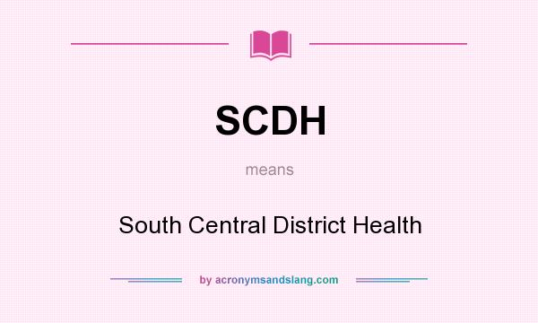 What does SCDH mean? It stands for South Central District Health
