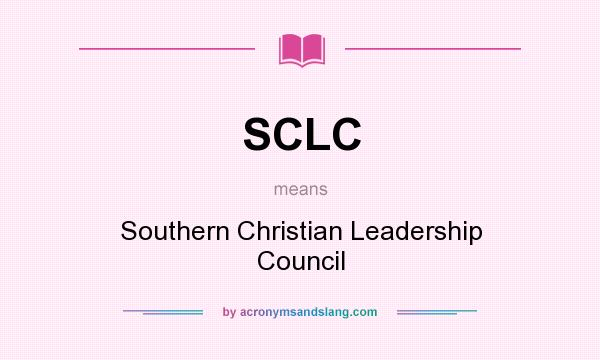 What does SCLC mean? It stands for Southern Christian Leadership Council