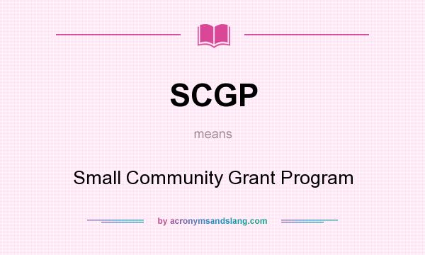 What does SCGP mean? It stands for Small Community Grant Program