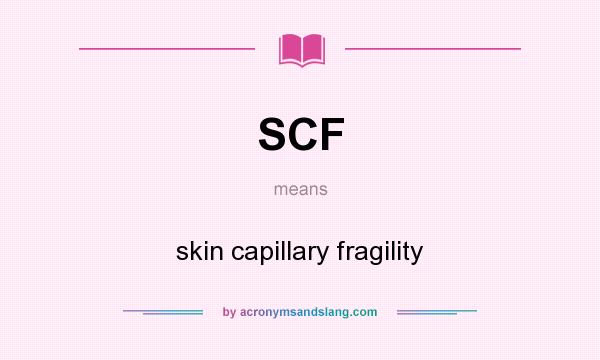 What does SCF mean? It stands for skin capillary fragility