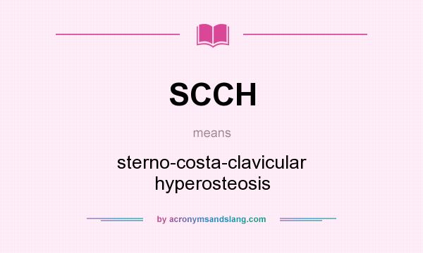 What does SCCH mean? It stands for sterno-costa-clavicular hyperosteosis