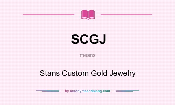 What does SCGJ mean? It stands for Stans Custom Gold Jewelry