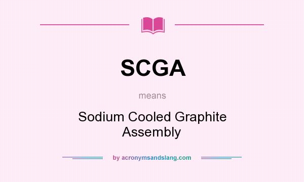 What does SCGA mean? It stands for Sodium Cooled Graphite Assembly