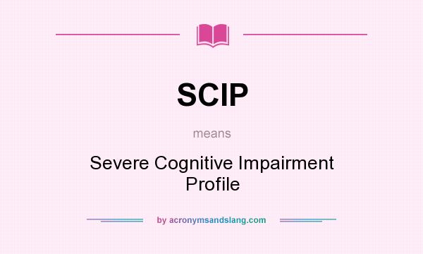 What does SCIP mean? It stands for Severe Cognitive Impairment Profile