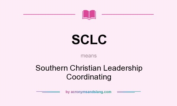 What does SCLC mean? It stands for Southern Christian Leadership Coordinating