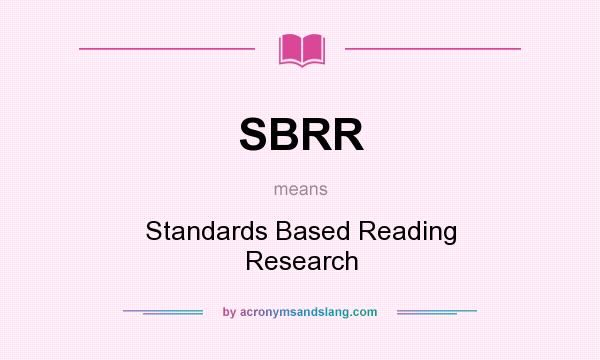 What does SBRR mean? It stands for Standards Based Reading Research