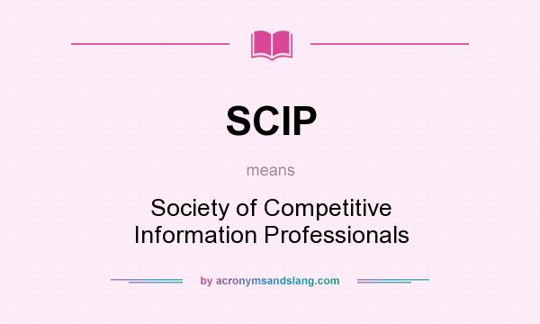 What does SCIP mean? It stands for Society of Competitive Information Professionals