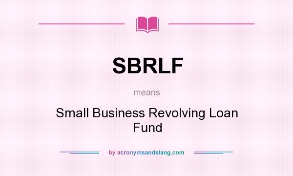 What does SBRLF mean? It stands for Small Business Revolving Loan Fund