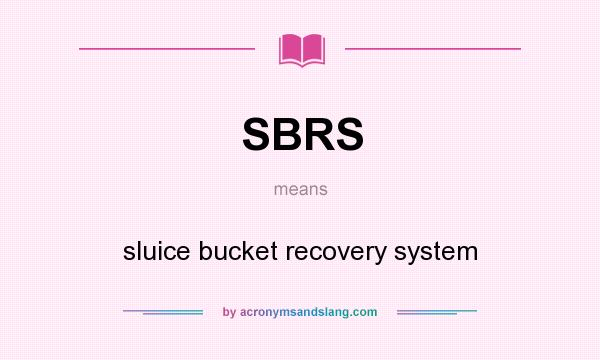 What does SBRS mean? It stands for sluice bucket recovery system