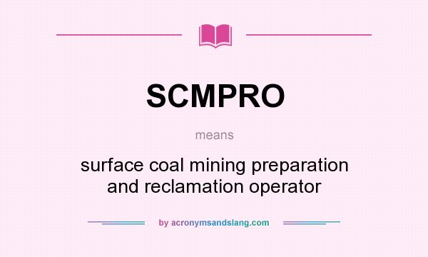 What does SCMPRO mean? It stands for surface coal mining preparation and reclamation operator