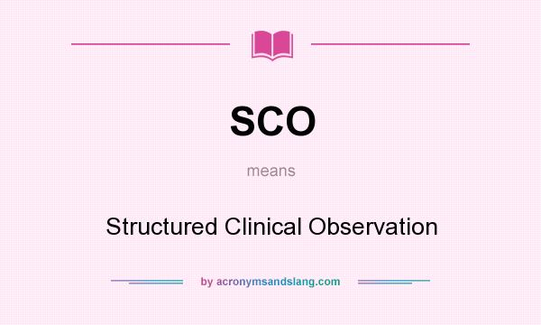 What does SCO mean? It stands for Structured Clinical Observation