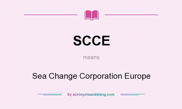 What does SCCE mean? It stands for Sea Change Corporation Europe