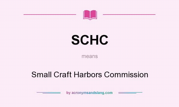 What does SCHC mean? It stands for Small Craft Harbors Commission