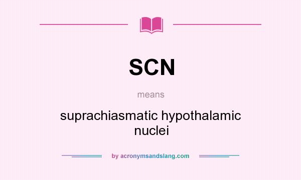 What does SCN mean? It stands for suprachiasmatic hypothalamic nuclei