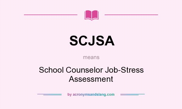 What does SCJSA mean? It stands for School Counselor Job-Stress Assessment