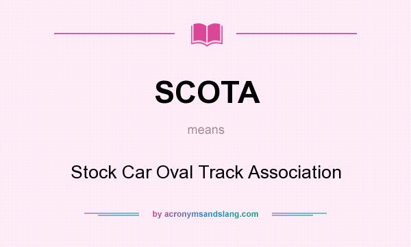 What does SCOTA mean? It stands for Stock Car Oval Track Association