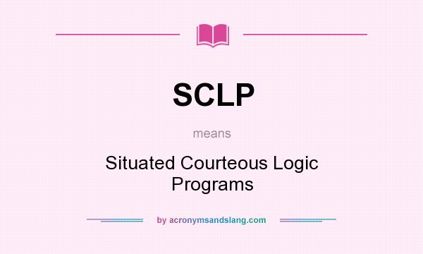 What does SCLP mean? It stands for Situated Courteous Logic Programs