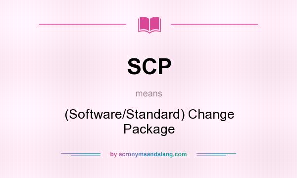 What does SCP mean? It stands for (Software/Standard) Change Package