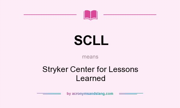 What does SCLL mean? It stands for Stryker Center for Lessons Learned