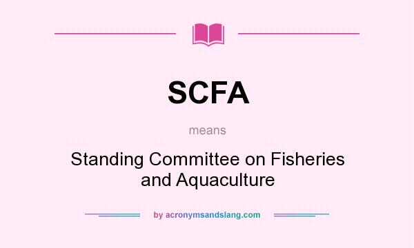 What does SCFA mean? It stands for Standing Committee on Fisheries and Aquaculture