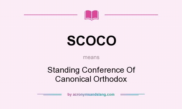 What does SCOCO mean? It stands for Standing Conference Of Canonical Orthodox