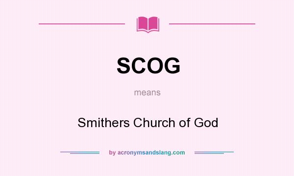 What does SCOG mean? It stands for Smithers Church of God