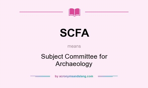 What does SCFA mean? It stands for Subject Committee for Archaeology